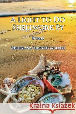 A Light to Do Shellwork By: Poems Georgiana Valoyce-Sanchez 9781734531350 Scarlet Tanager Books - książka