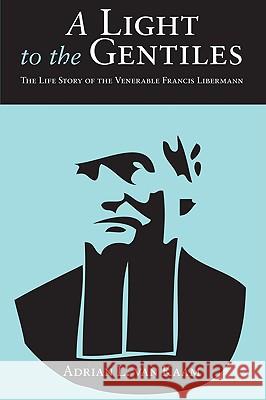 A Light to the Gentiles: The Life Story of the Venerable Francis Libermann Adrian L. Va 9781606087442 Wipf & Stock Publishers - książka