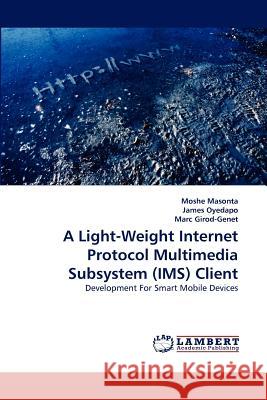 A Light-Weight Internet Protocol Multimedia Subsystem (IMS) Client Masonta, Moshe 9783843373012 LAP Lambert Academic Publishing AG & Co KG - książka