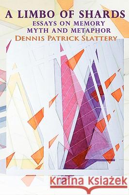 A Limbo of Shards: Essays on Memory Myth and Metaphor Slattery, Dennis Patrick 9780595419258 iUniverse - książka