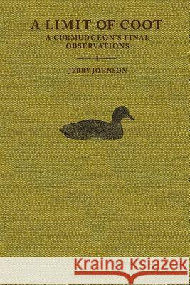 A Limit of Coot: A Curmudgeon's Final Observations about Life in the North Country Jerry Johnson 9781537394800 Createspace Independent Publishing Platform - książka