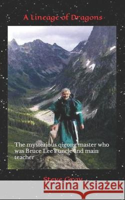 A Lineage of Dragons: The mysterious qigong master who was Bruce Lee's uncle and main teacher Gray, Steve 9781978367760 Createspace Independent Publishing Platform - książka