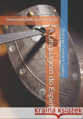 A Linguagem do Espírito: Descomplicando Suas Vivências Ferreira Santos, Antonio 9798279204120 Independently Published - książka