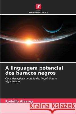 A linguagem potencial dos buracos negros Alvarez, Rodolfo 9786207950515 Edições Nosso Conhecimento - książka