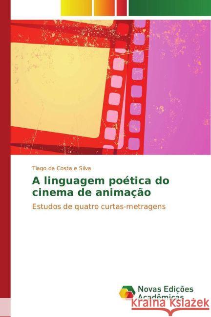 A linguagem poética do cinema de animação : Estudos de quatro curtas-metragens Silva, Tiago da Costa e 9786130165567 Novas Edicioes Academicas - książka