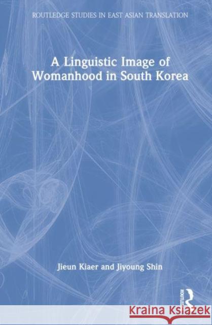A Linguistic Image of Womanhood in South Korea Jiyoung Shin 9781032053721 Taylor & Francis Ltd - książka