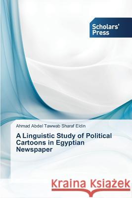 A Linguistic Study of Political Cartoons in Egyptian Newspaper Abdel Tawwab Sharaf Eldin Ahmad   9783639705331 Scholars' Press - książka