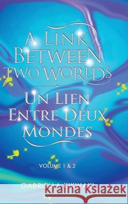 A Link Between Two Worlds / Un Lien Entre Deux Mondes: Volume 1 & 2 Gabriella Kikwaki 9780228847410 Tellwell Talent - książka