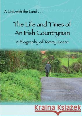 A Link with the Land...The Life and Times of An Irish Countryman. A Biography of Tommy Keane Tommy Keane Michael Judge 9781445293165 Lulu Press - książka