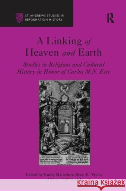 A Linking of Heaven and Earth: Studies in Religious and Cultural History in Honor of Carlos M.N. Eire Scott K. Taylor 9781138115606 Taylor and Francis - książka
