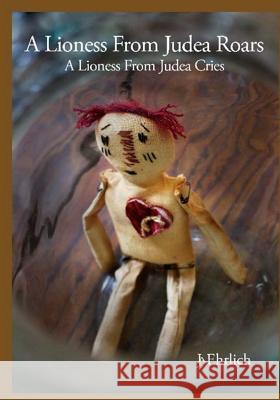A Lioness from Judea Roars: A Lioness from Judea Cries J. Ehrlich 9781449978686 Createspace - książka
