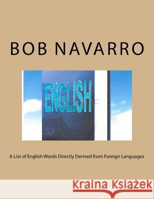 A List of English Words Directly Derived from Foreign Languages Bob Navarro 9781547008254 Createspace Independent Publishing Platform - książka