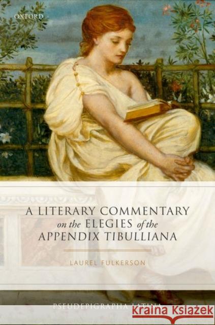 A Literary Commentary on the Elegies of the Appendix Tibulliana Laurel Fulkerson 9780198759362 Oxford University Press, USA - książka