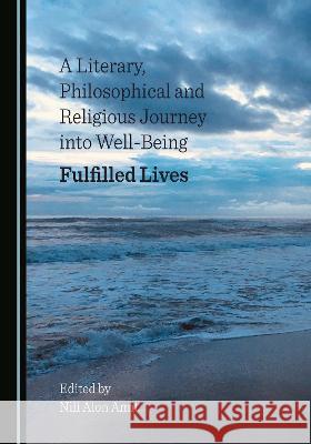 A Literary, Philosophical and Religious Journey into Well-Being: Fulfilled Lives Nili Alon Amit   9781527587366 Cambridge Scholars Publishing - książka