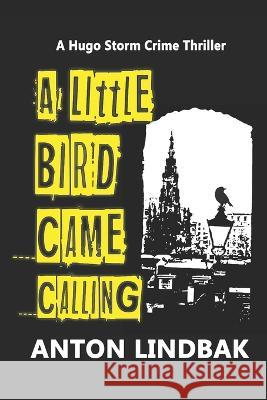 A Little Bird Came Calling: A Hugo Storm Crime Thriller Anton Lindbak 9781791588953 Independently Published - książka