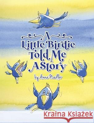 A Little Birdie Told Me A Story: Whimsical tale in verse. Anna Nadler   9781958428085 Anna Nadler Art - książka