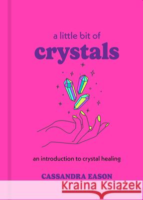 A Little Bit of Crystals: An Introduction to Crystal Healing Cassandra Eason 9781454913030 Sterling Publishing (NY) - książka