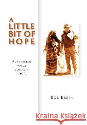 A Little Bit of Hope: Australian Force Somalia 1993 Bob Breen 9780995367746 Echo Books - książka