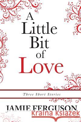 A Little Bit of Love: Three Short Stories Jamie Ferguson 9781939949042 Blackbird Publishing - książka