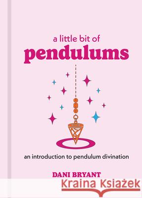 A Little Bit of Pendulums: An Introduction to Pendulum Divination Dani Bryant 9781454961116 Sterling Ethos - książka