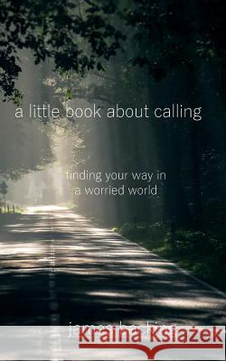 A Little Book About Calling Backing, James 9781548299514 Createspace Independent Publishing Platform - książka