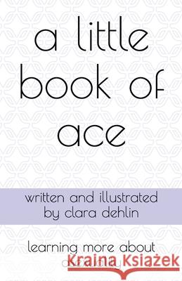 A Little Book of Ace: learning more about asexuality Clara Dehlin 9798540415699 Independently Published - książka