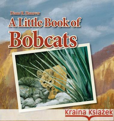 A Little Book of Bobcats Diane R. Hanover Lou Lewis Cynthia Hannon 9780996841962 Picture Rocks Publications - książka