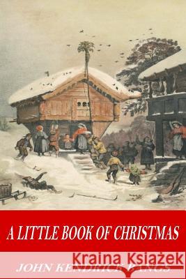 A Little Book of Christmas John Kendrick Bangs 9781541129825 Createspace Independent Publishing Platform - książka