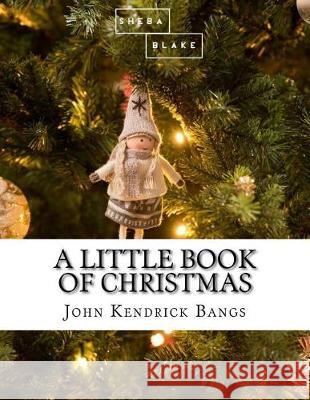 A Little Book of Christmas John Kendrick Bangs 9781973994824 Createspace Independent Publishing Platform - książka