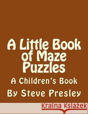 A Little Book of Maze Puzzles: A Children's Book Steve Presley 9781985767164 Createspace Independent Publishing Platform - książka