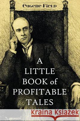 A Little Book of Profitable Tales Eugene Field 9781530665167 Createspace Independent Publishing Platform - książka