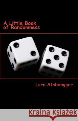 A Little Book of Randomness.: Poems, rhymes and silly little things. Stabdagger, Lord 9781542386944 Createspace Independent Publishing Platform - książka