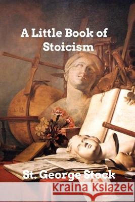 A Little Book of Stoicism: A Guide to Stoicism Stock, St George 9781006338359 Blurb - książka