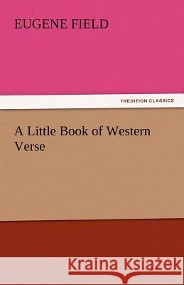 A Little Book of Western Verse Eugene Field   9783842471894 tredition GmbH - książka