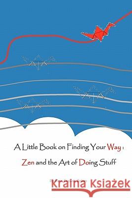 A Little Book on Finding Your Way: Zen and the Art of Doing Stuff Francis Richard Briers 9780956779908 Warriors of Love Publishing - książka