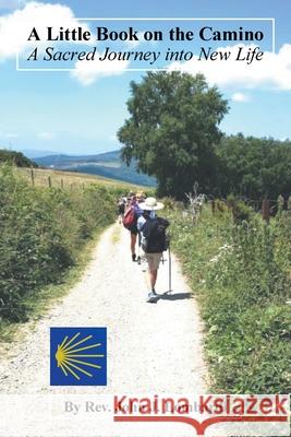 A Little Book on the Camino: A Sacred Journey into New Life REV John J Lombardi 9781664186392 Xlibris Us - książka