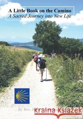 A Little Book on the Camino: A Sacred Journey into New Life REV John J Lombardi 9781664186408 Xlibris Us - książka