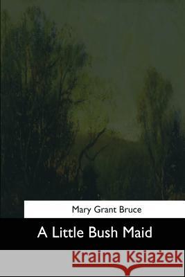 A Little Bush Maid Mary Grant Bruce 9781544283104 Createspace Independent Publishing Platform - książka