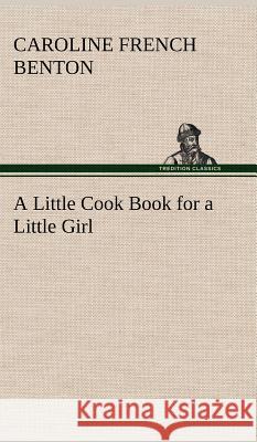 A Little Cook Book for a Little Girl Caroline French Benton 9783849195274 Tredition Classics - książka