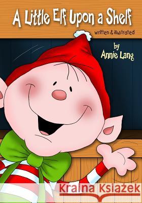 A Little Elf Upon a Shelf Annie Lang Annie Lang 9781502755100 Createspace - książka