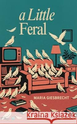 A Little Feral Maria Giesbrecht 9781949342819 Write Bloody Publishing - książka