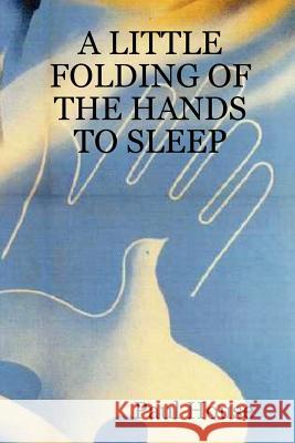 A Little Folding of the Hands to Sleep Paul House 9781435700567 Lulu.com - książka