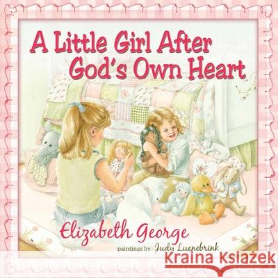 A Little Girl After God's Own Heart: Learning God's Ways in My Early Days Elizabeth George Judy Luenebrink 9780736915458 Harvest House Publishers - książka