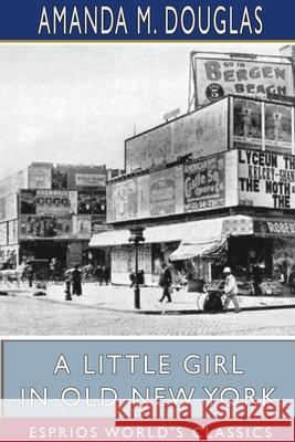 A Little Girl in Old New York (Esprios Classics) Amanda M. Douglas 9781715840556 Blurb - książka