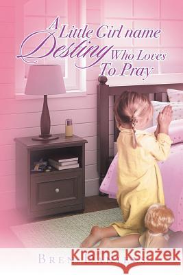 A Little Girl Name Destiny Who Loves to Pray Bren Daniels 9781491740095 iUniverse.com - książka