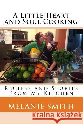 A Little Heart and Soul Cooking: Recipes and Stories From My Kitchen Smith, Melanie Joyner 9781519603647 Createspace Independent Publishing Platform - książka