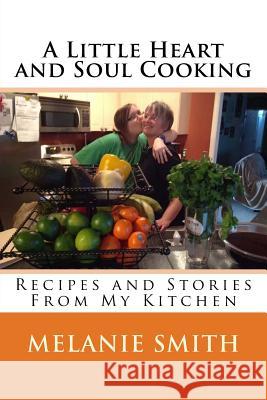 A Little Heart and Soul Cooking: Recipes and Stories From My Kitchen Smith, Robert 9781522727781 Createspace Independent Publishing Platform - książka