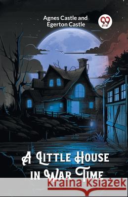 A Little House in War Time Agnes Castle Egerton Castle 9789363052161 Double 9 Books - książka