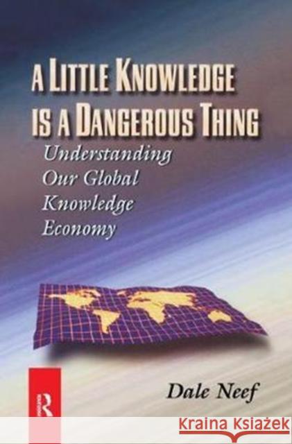 A Little Knowledge Is a Dangerous Thing: Understanding Our Global Knowledge Economy Neef, Dale 9781138436022 Routledge - książka