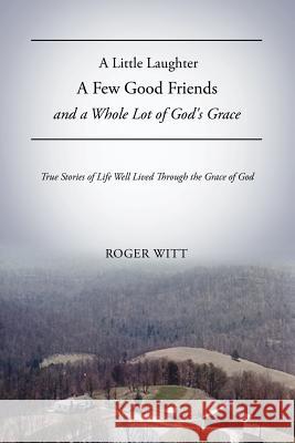 A Little Laughter A Few Good Friends and a Whole Lot of God's Grace Roger Witt 9781619963429 Xulon Press - książka